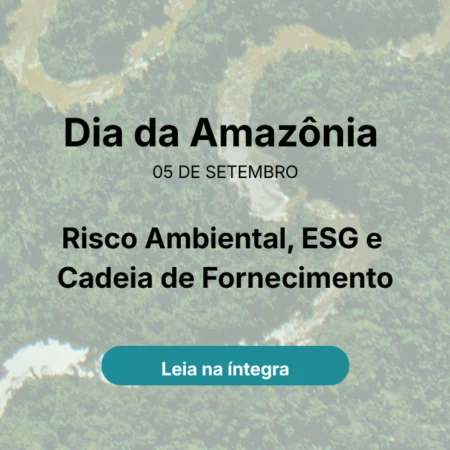 dia-da-amazonia-risco-ambiental-esg-cadeia-fornecimento